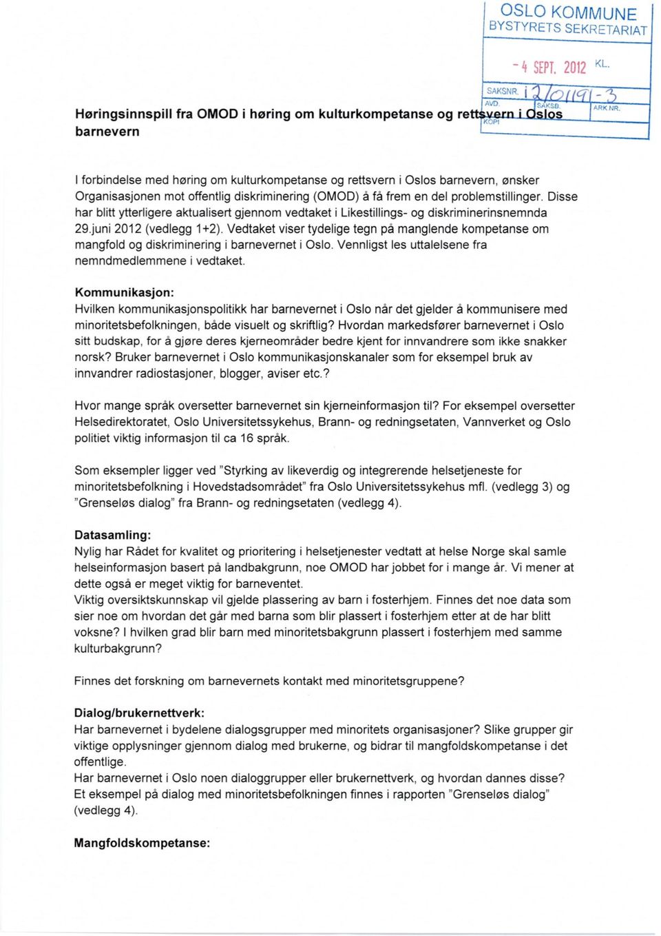 juni 2012 (vedlegg 1+2). Vedtaket viser tydelige tegn på manglende kompetanse om mangfold og diskriminering i barnevernet i Oslo. Vennligst les uttalelsene fra nemndmedlemmene i vedtaket.