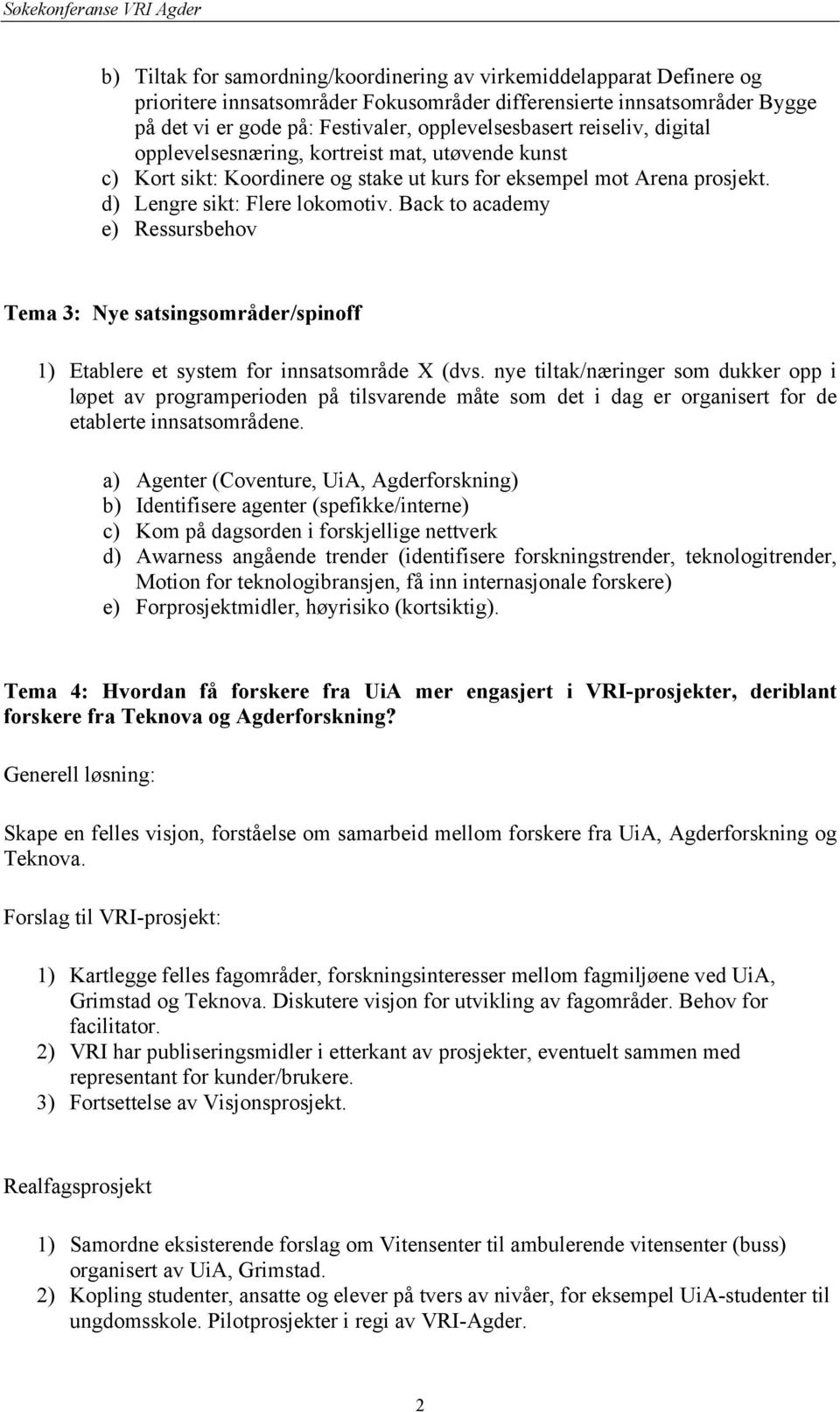 d) Lengre sikt: Flere lokomotiv. Back to academy e) Ressursbehov Tema 3: Nye satsingsområder/spinoff 1) Etablere et system for innsatsområde X (dvs.