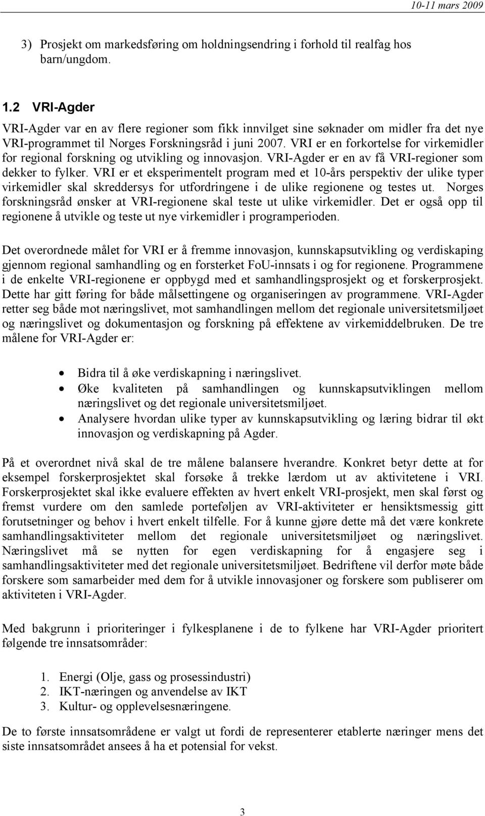 VRI er en forkortelse for virkemidler for regional forskning og utvikling og innovasjon. VRI-Agder er en av få VRI-regioner som dekker to fylker.