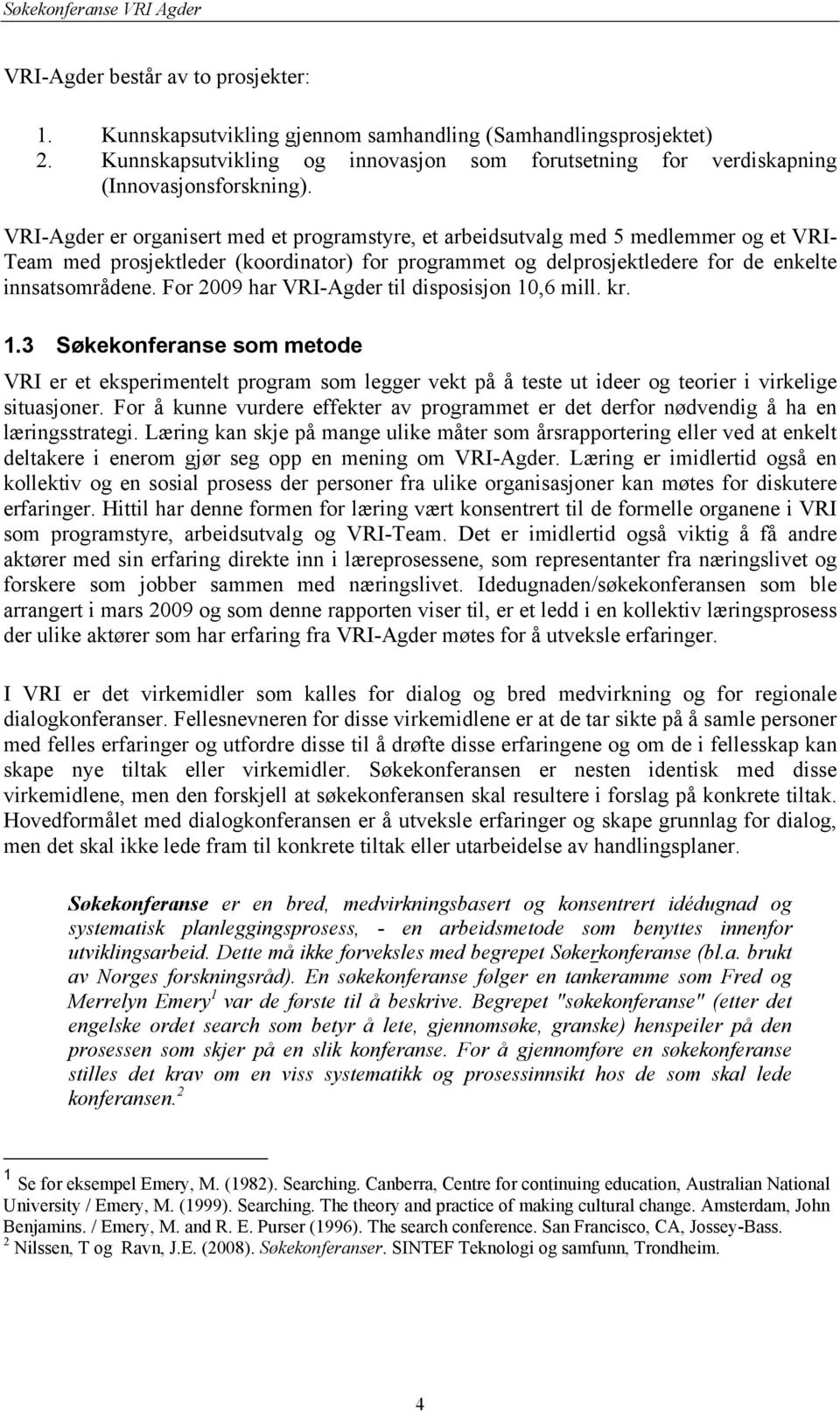 VRI-Agder er organisert med et programstyre, et arbeidsutvalg med 5 medlemmer og et VRI- Team med prosjektleder (koordinator) for programmet og delprosjektledere for de enkelte innsatsområdene.