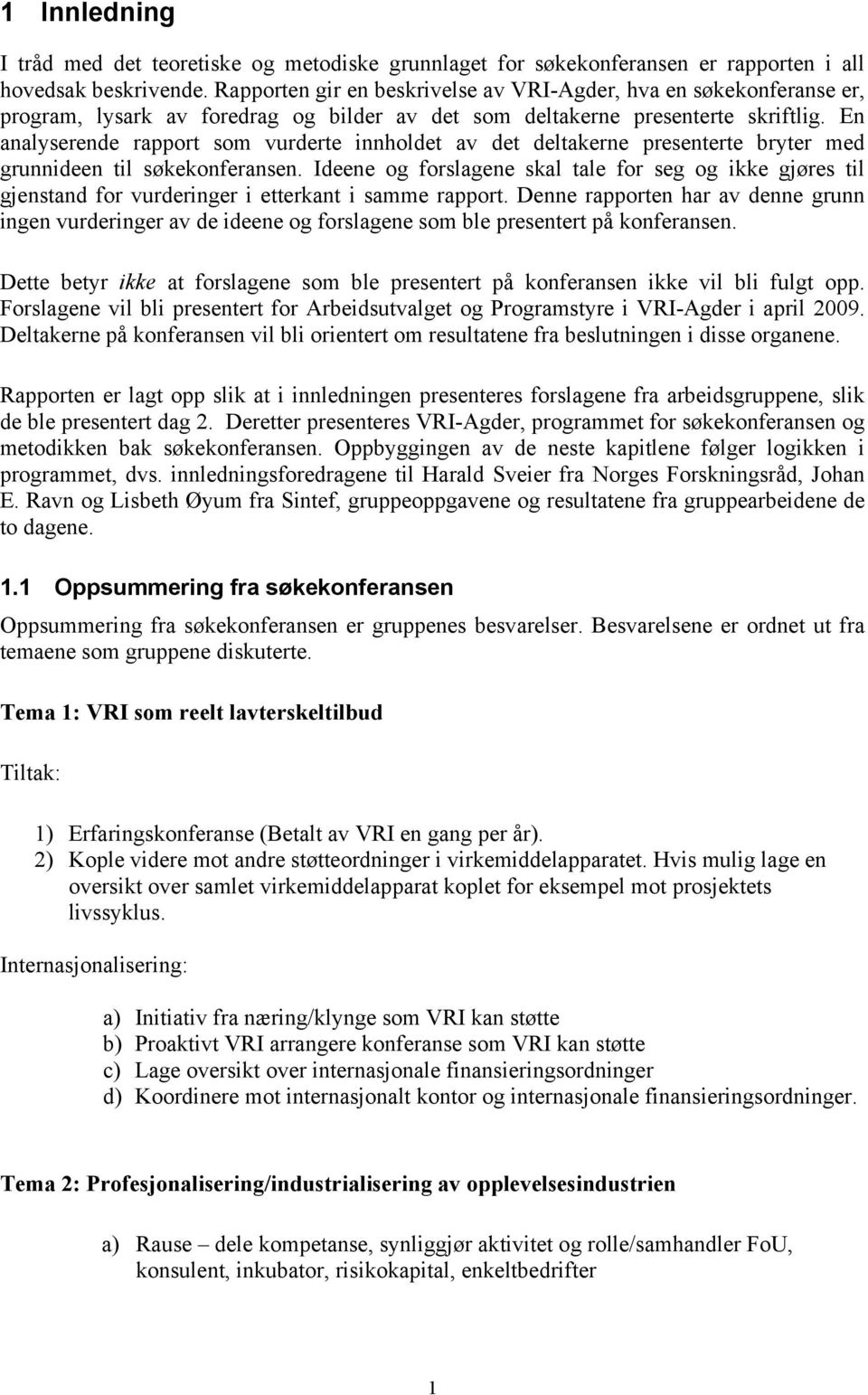 En analyserende rapport som vurderte innholdet av det deltakerne presenterte bryter med grunnideen til søkekonferansen.