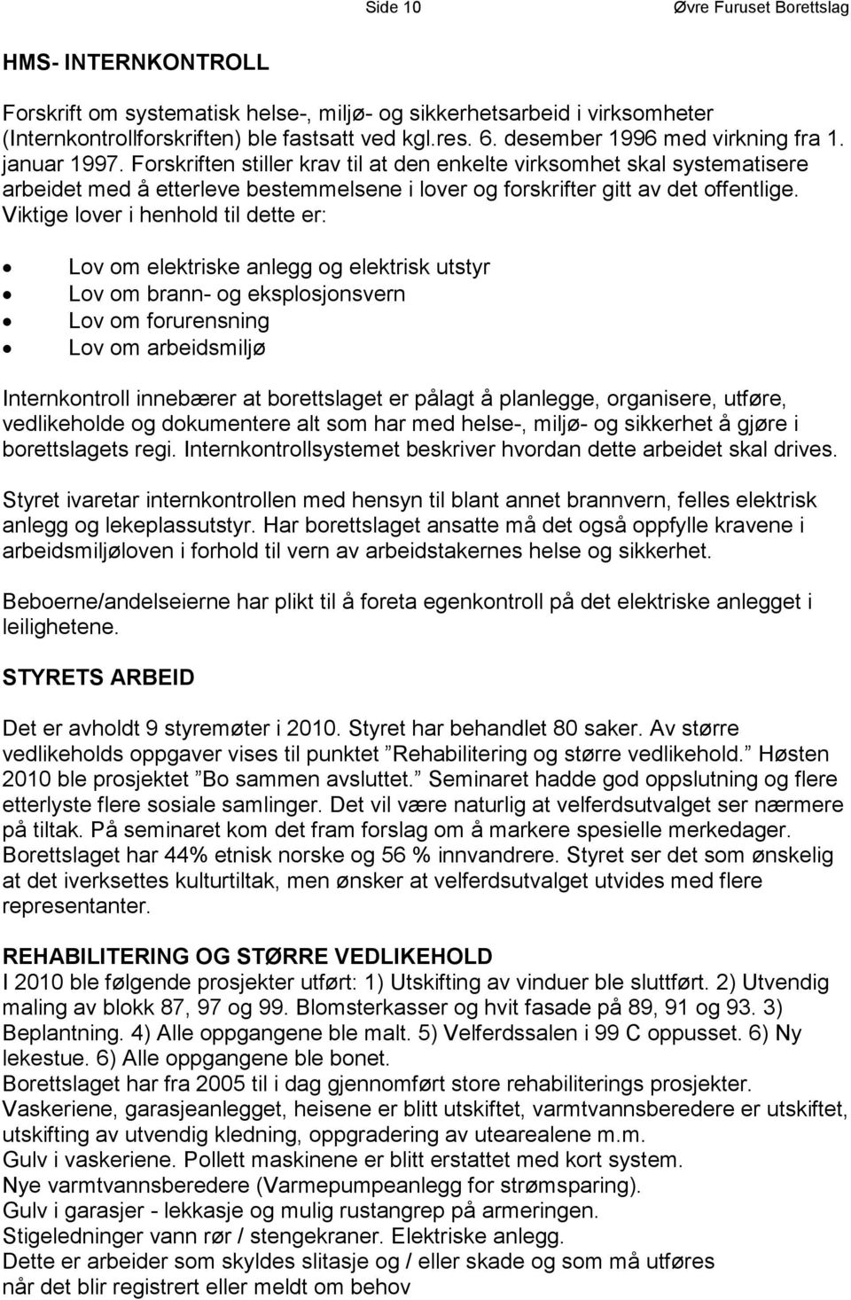 Forskriften stiller krav til at den enkelte virksomhet skal systematisere arbeidet med å etterleve bestemmelsene i lover og forskrifter gitt av det offentlige.