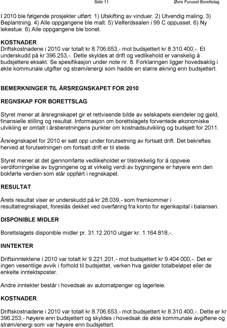 Dette skyldes at drift og vedlikehold er vanskelig å budsjettere eksakt. Se spesifikasjon under note nr. 8.