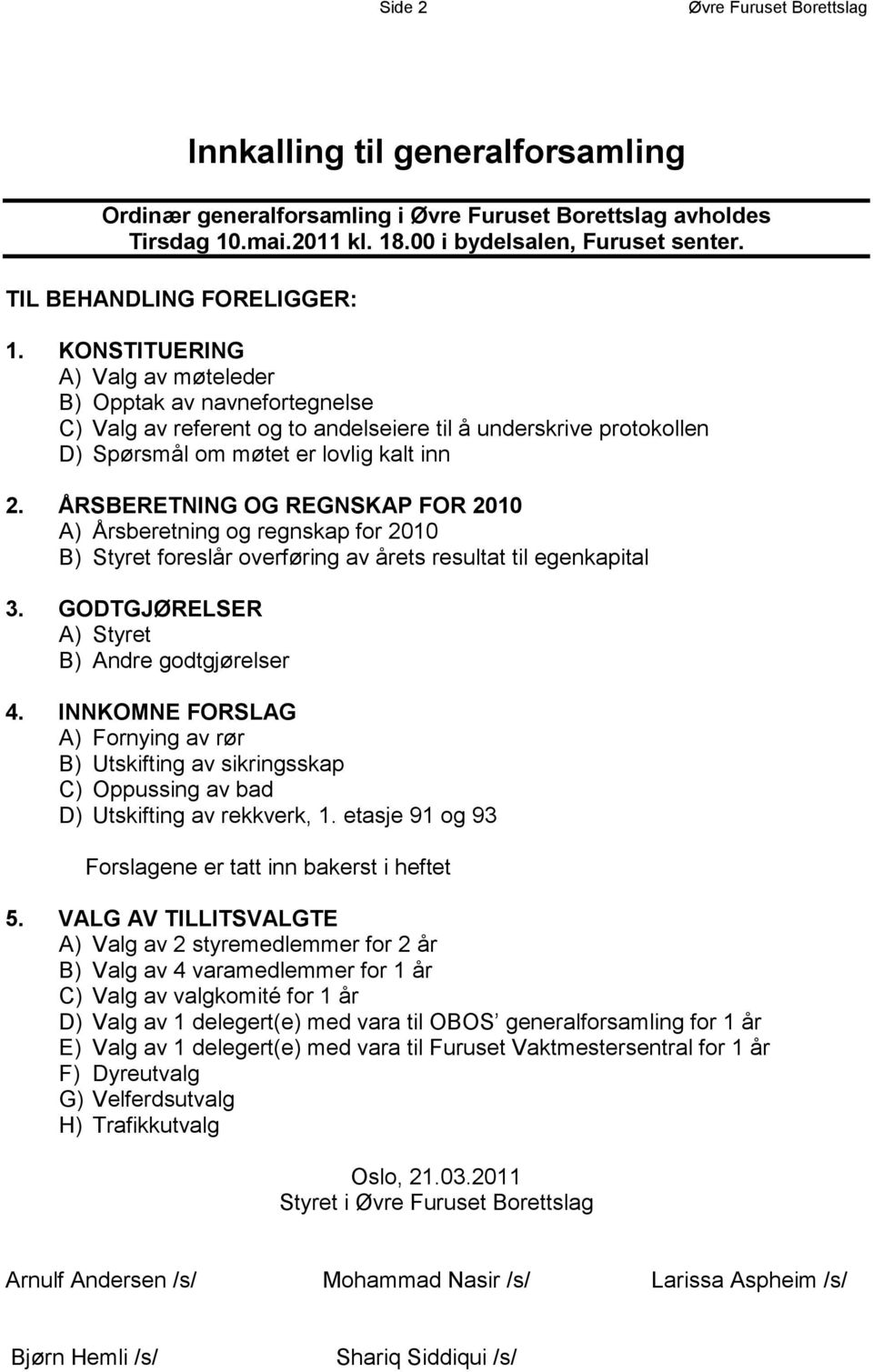 KONSTITUERING A) Valg av møteleder B) Opptak av navnefortegnelse C) Valg av referent og to andelseiere til å underskrive protokollen D) Spørsmål om møtet er lovlig kalt inn 2.