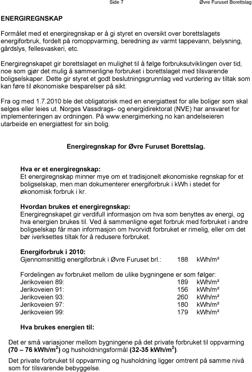 Energiregnskapet gir borettslaget en mulighet til å følge forbruksutviklingen over tid, noe som gjør det mulig å sammenligne forbruket i borettslaget med tilsvarende boligselskaper.