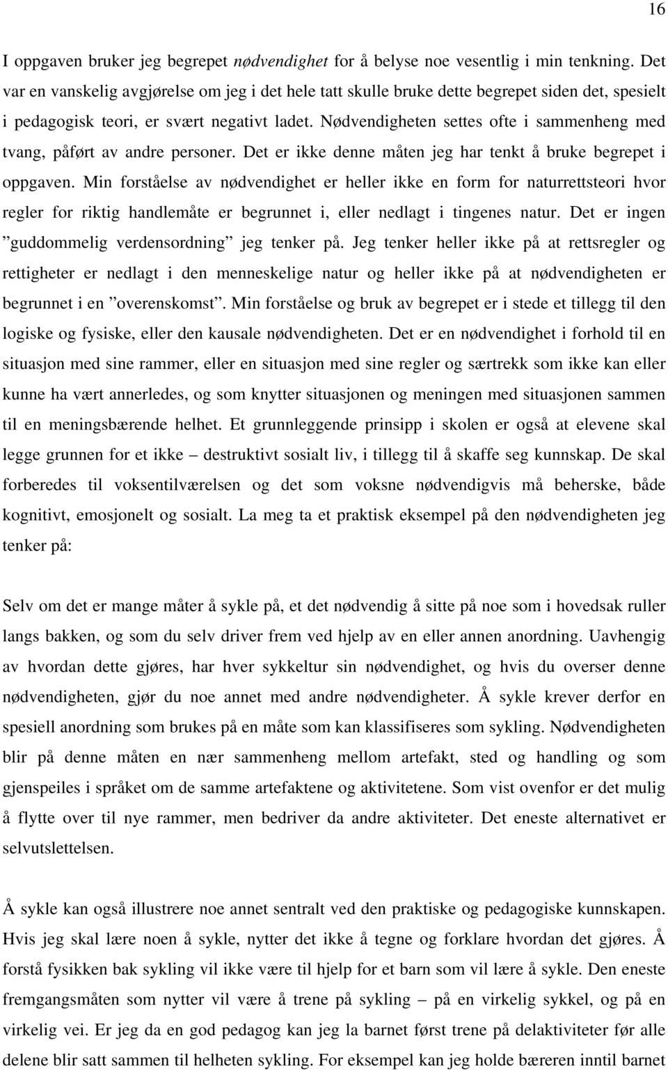 Nødvendigheten settes ofte i sammenheng med tvang, påført av andre personer. Det er ikke denne måten jeg har tenkt å bruke begrepet i oppgaven.