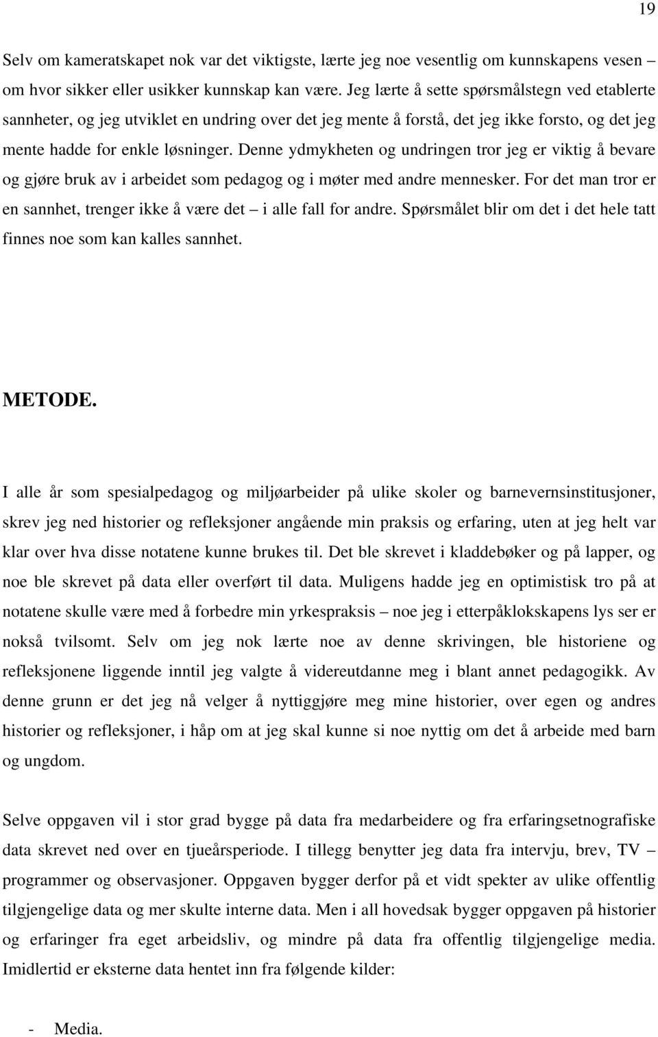 Denne ydmykheten og undringen tror jeg er viktig å bevare og gjøre bruk av i arbeidet som pedagog og i møter med andre mennesker.