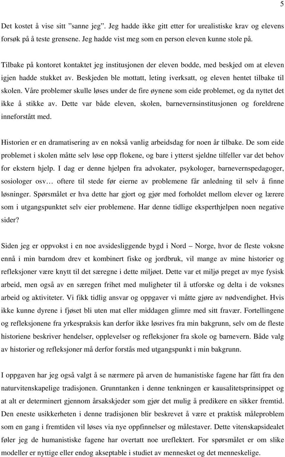 Våre problemer skulle løses under de fire øynene som eide problemet, og da nyttet det ikke å stikke av. Dette var både eleven, skolen, barnevernsinstitusjonen og foreldrene inneforstått med.