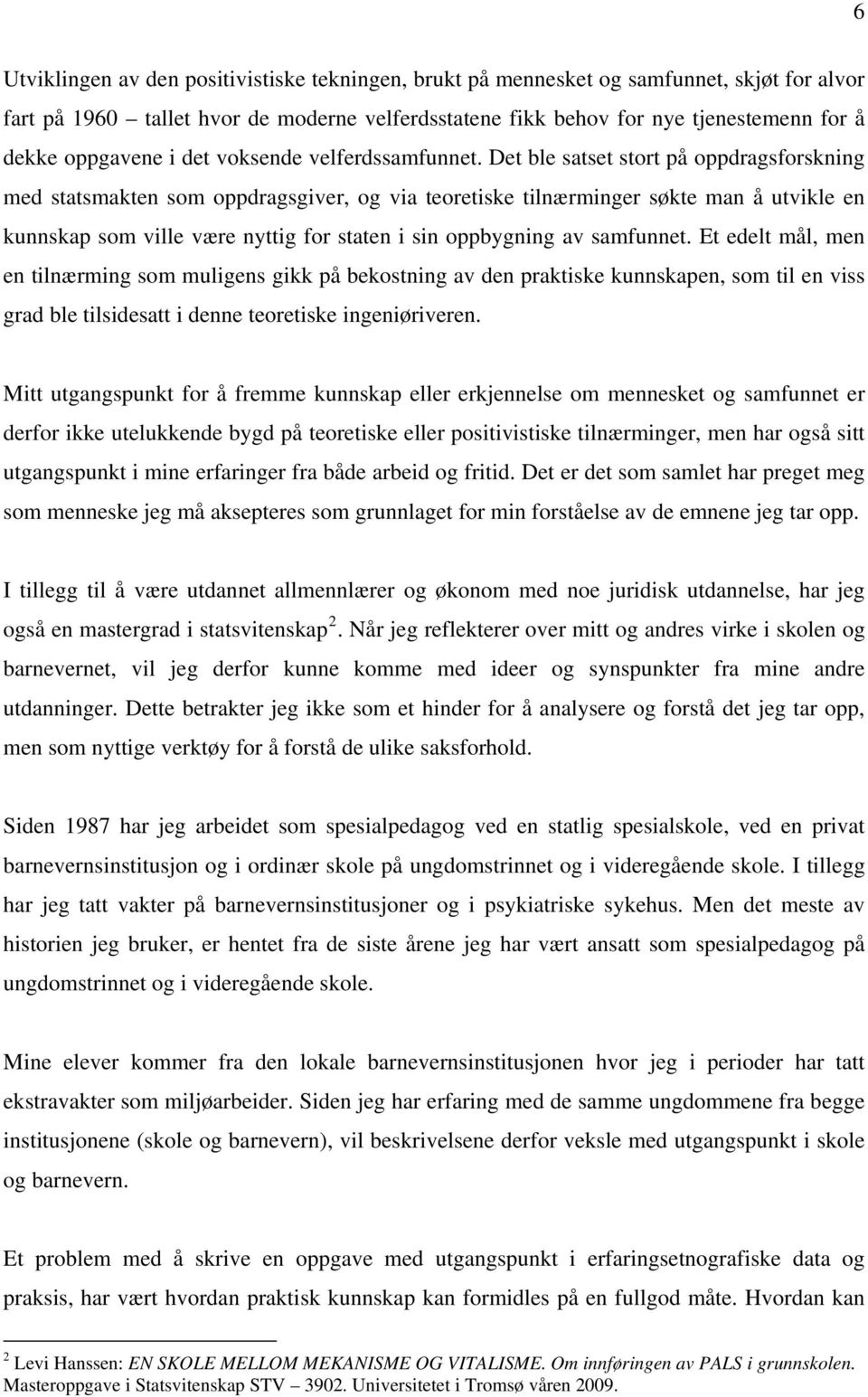 Det ble satset stort på oppdragsforskning med statsmakten som oppdragsgiver, og via teoretiske tilnærminger søkte man å utvikle en kunnskap som ville være nyttig for staten i sin oppbygning av