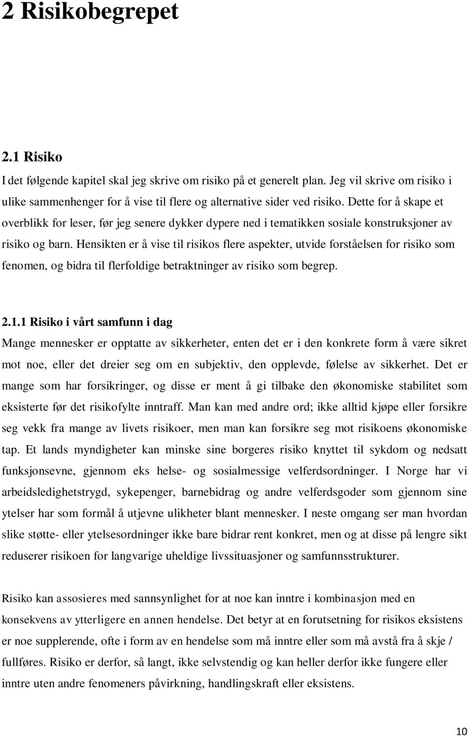 Hensikten er å vise til risikos flere aspekter, utvide forståelsen for risiko som fenomen, og bidra til flerfoldige betraktninger av risiko som begrep. 2.1.