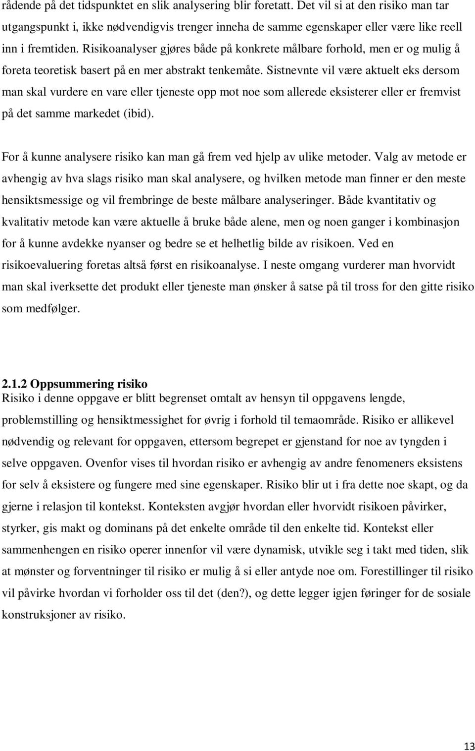 Risikoanalyser gjøres både på konkrete målbare forhold, men er og mulig å foreta teoretisk basert på en mer abstrakt tenkemåte.