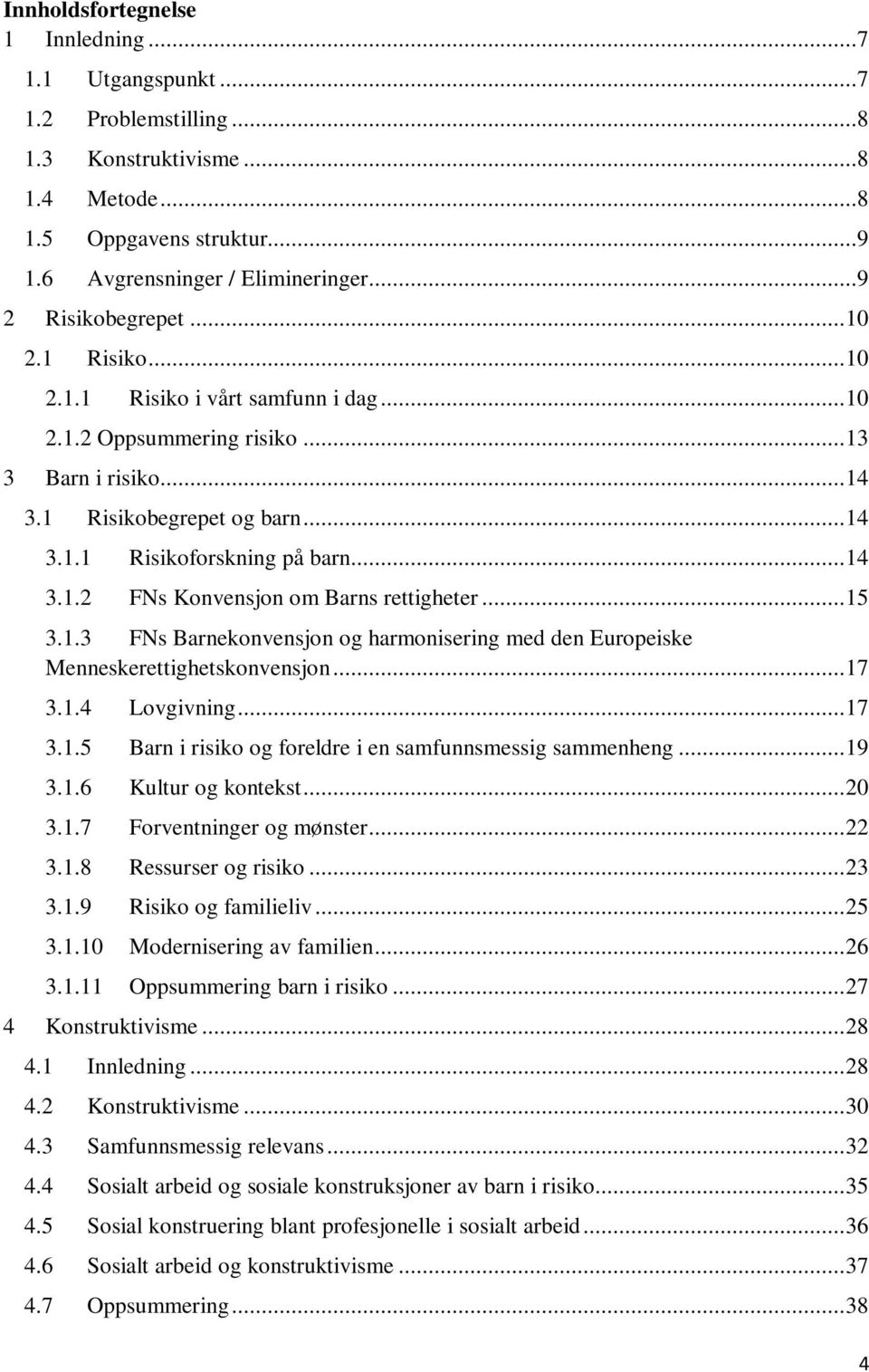 .. 14 3.1.2 FNs Konvensjon om Barns rettigheter... 15 3.1.3 FNs Barnekonvensjon og harmonisering med den Europeiske Menneskerettighetskonvensjon... 17 3.1.4 Lovgivning... 17 3.1.5 Barn i risiko og foreldre i en samfunnsmessig sammenheng.