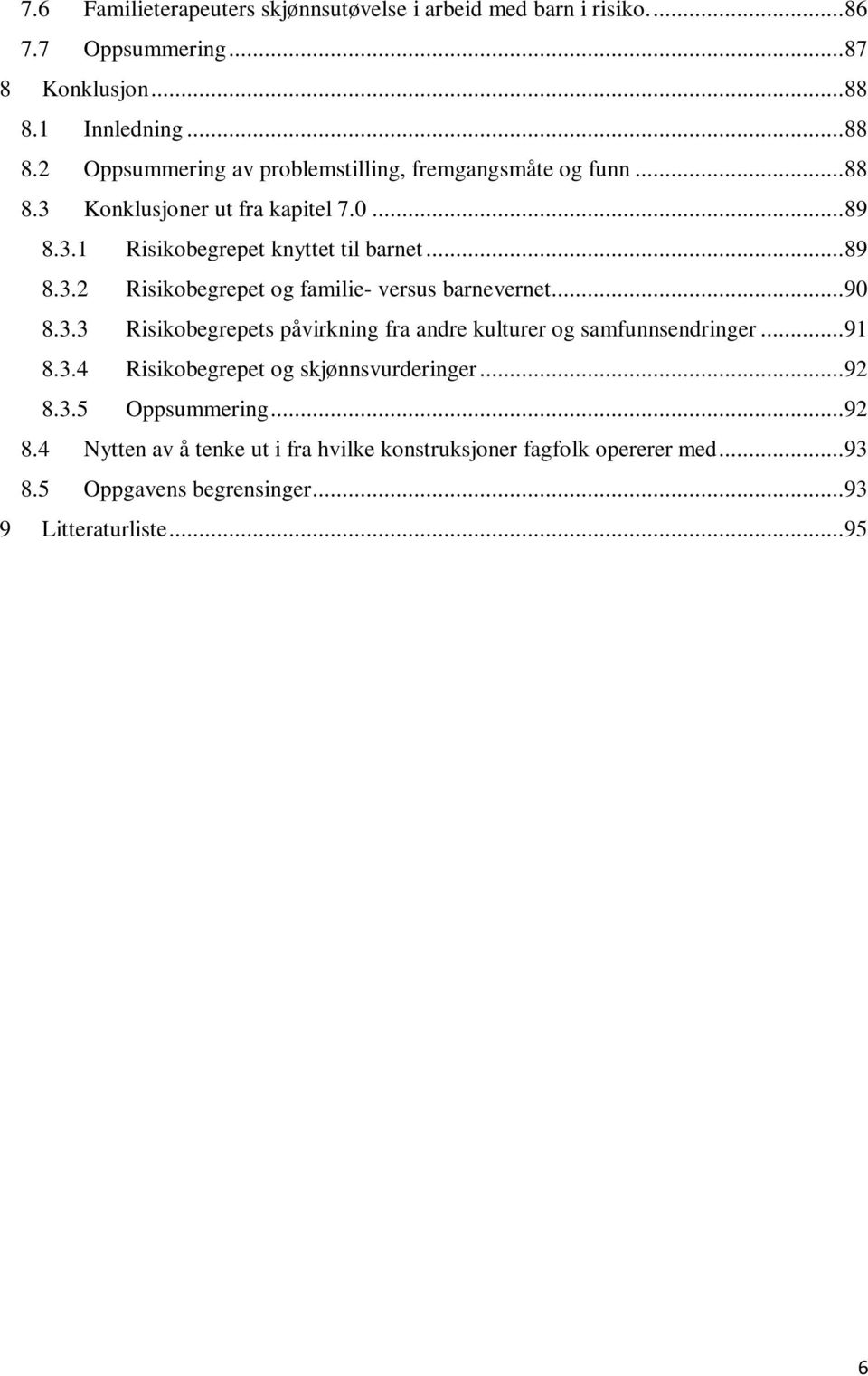 .. 89 8.3.2 Risikobegrepet og familie- versus barnevernet.... 90 8.3.3 Risikobegrepets påvirkning fra andre kulturer og samfunnsendringer... 91 8.3.4 Risikobegrepet og skjønnsvurderinger.