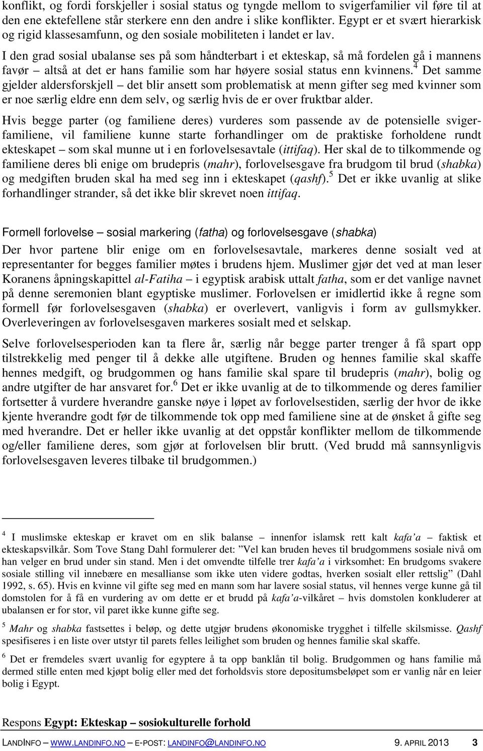 I den grad sosial ubalanse ses på som håndterbart i et ekteskap, så må fordelen gå i mannens favør altså at det er hans familie som har høyere sosial status enn kvinnens.