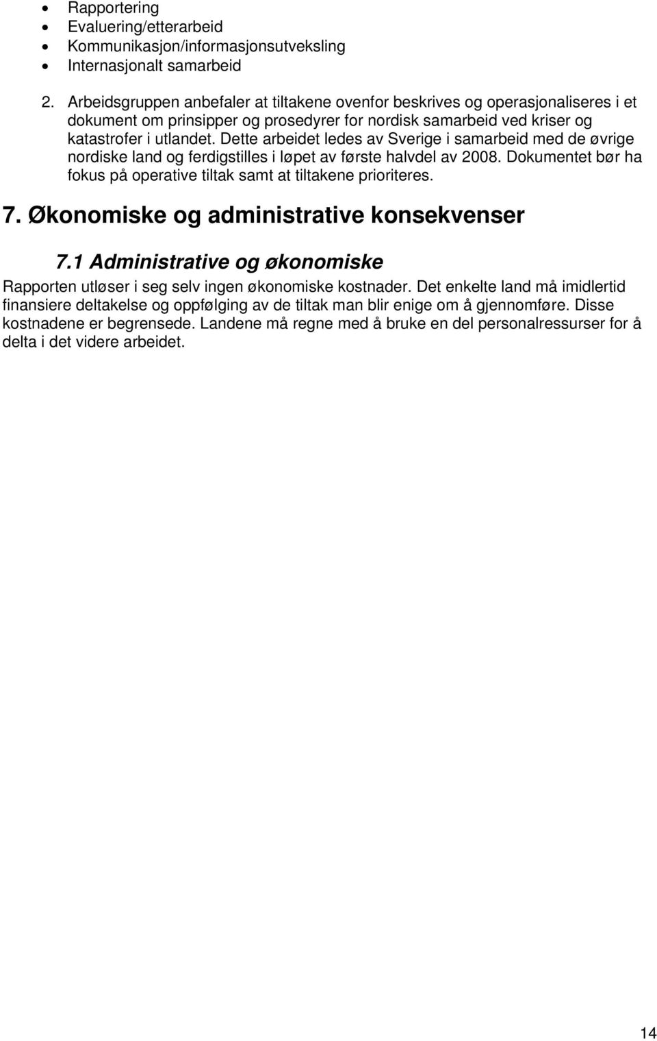 Dette arbeidet ledes av Sverige i samarbeid med de øvrige nordiske land og ferdigstilles i løpet av første halvdel av 2008. Dokumentet bør ha fokus på operative tiltak samt at tiltakene prioriteres.