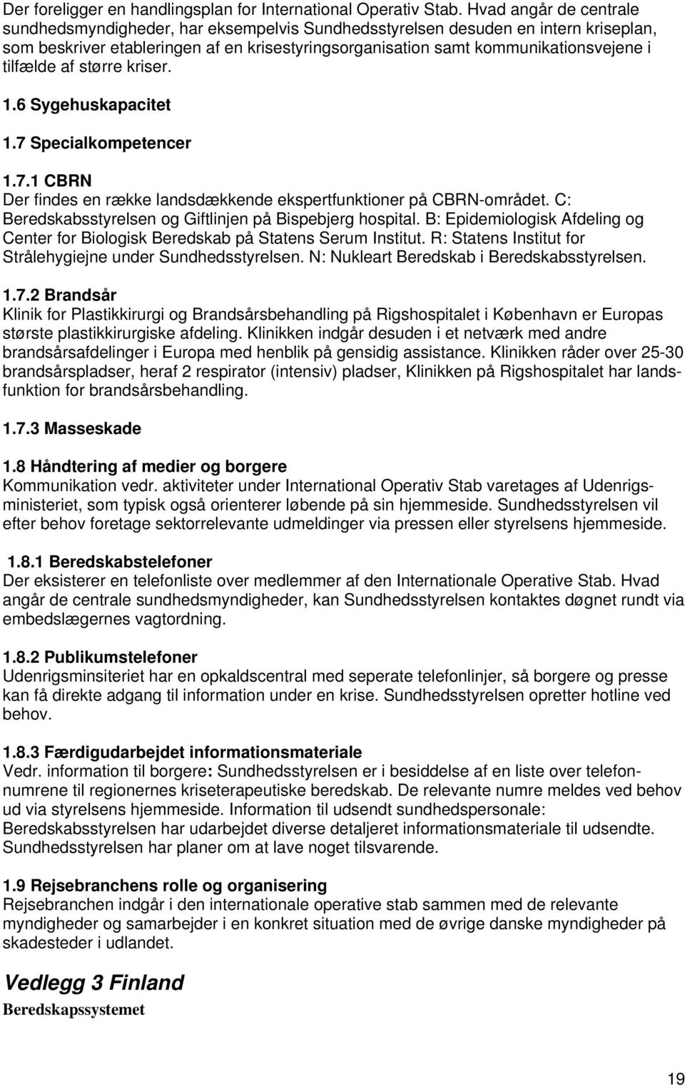 tilfælde af større kriser. 1.6 Sygehuskapacitet 1.7 Specialkompetencer 1.7.1 CBRN Der findes en række landsdækkende ekspertfunktioner på CBRN-området.