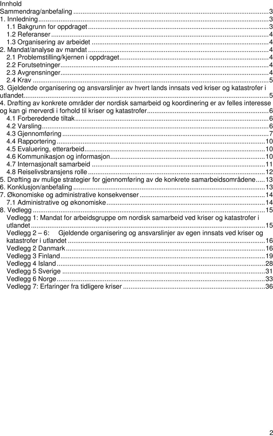 Drøfting av konkrete områder der nordisk samarbeid og koordinering er av felles interesse og kan gi merverdi i forhold til kriser og katastrofer...6 4.1 Forberedende tiltak...6 4.2 Varsling...6 4.3 Gjennomføring.