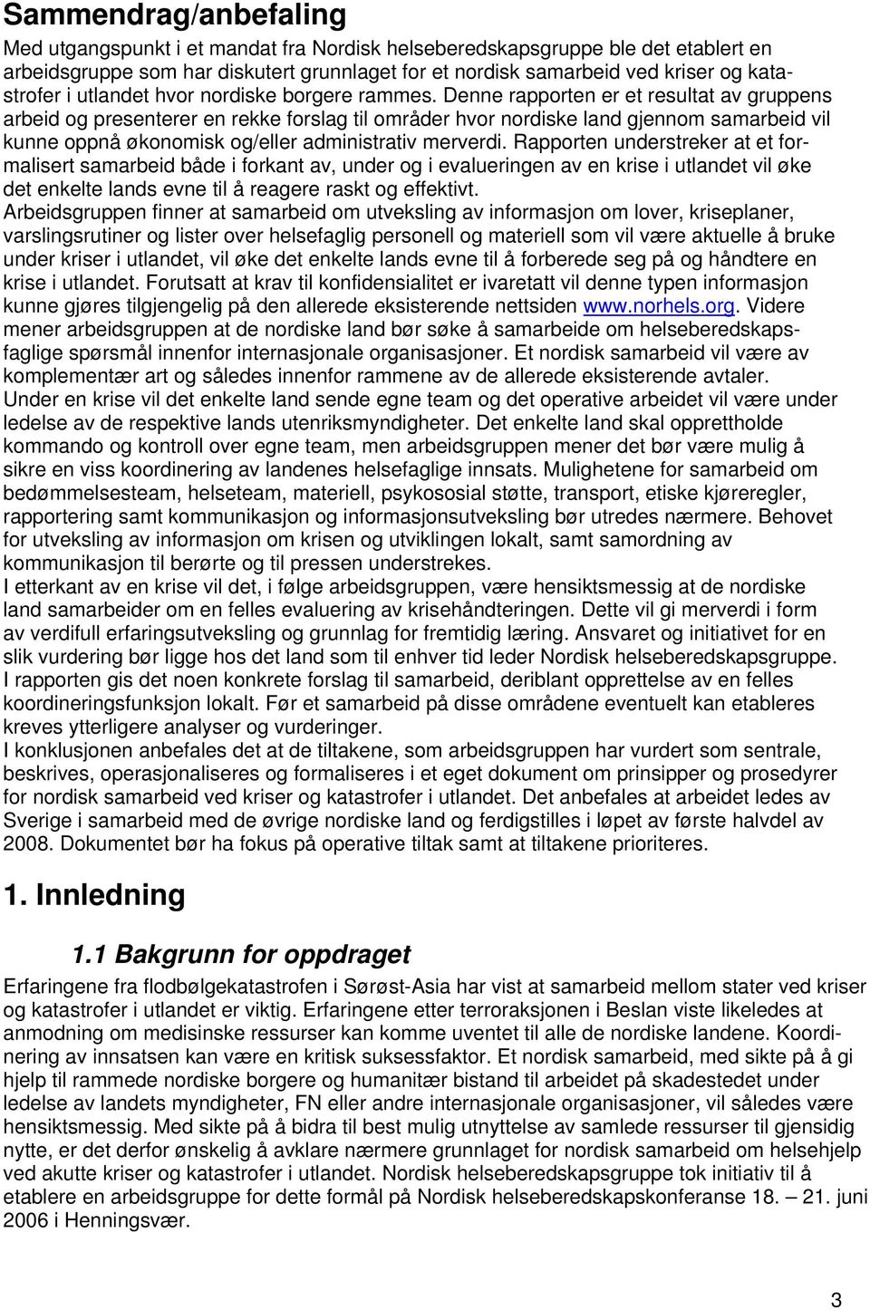 Denne rapporten er et resultat av gruppens arbeid og presenterer en rekke forslag til områder hvor nordiske land gjennom samarbeid vil kunne oppnå økonomisk og/eller administrativ merverdi.