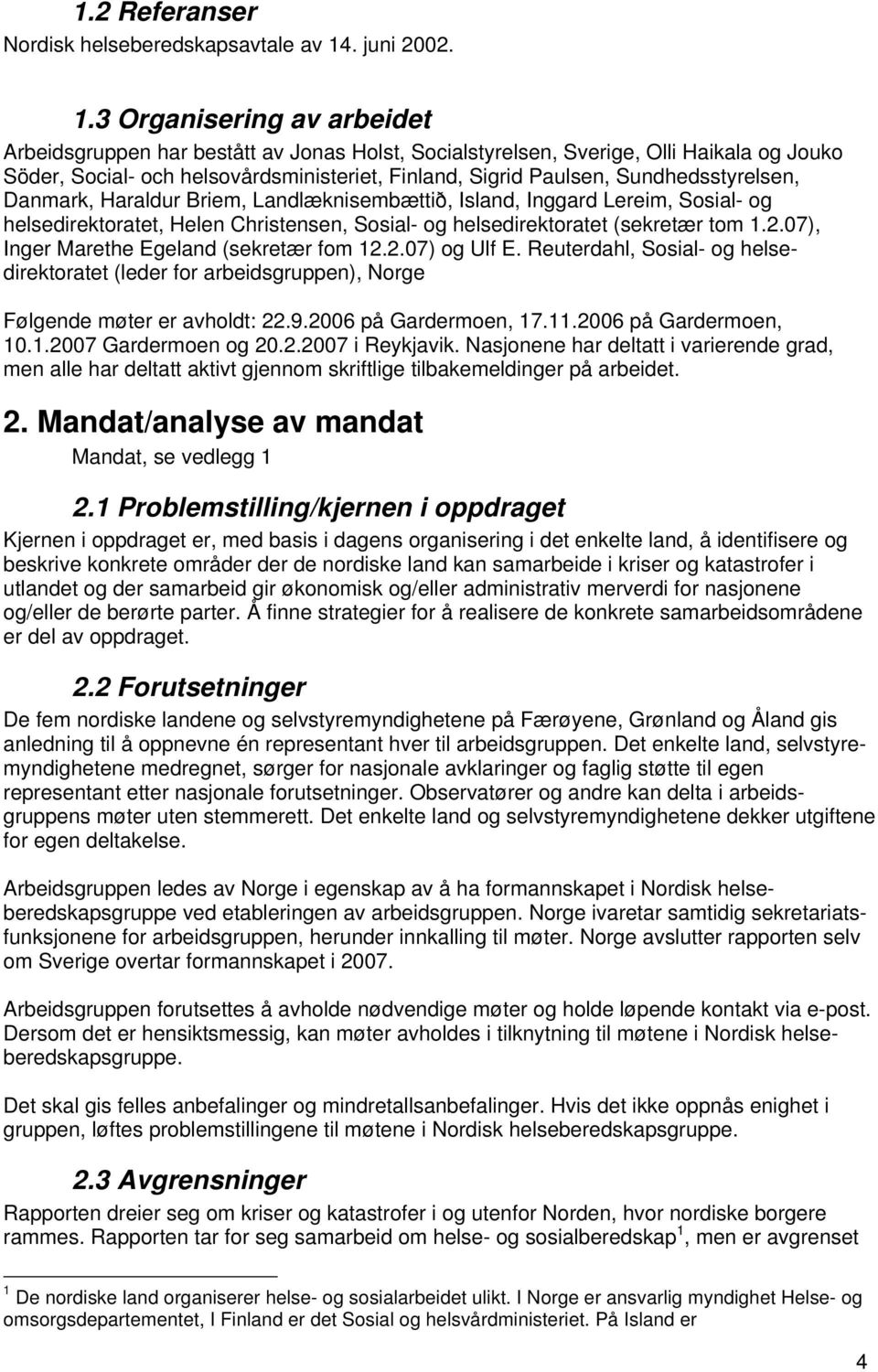 3 Organisering av arbeidet Arbeidsgruppen har bestått av Jonas Holst, Socialstyrelsen, Sverige, Olli Haikala og Jouko Söder, Social- och helsovårdsministeriet, Finland, Sigrid Paulsen,