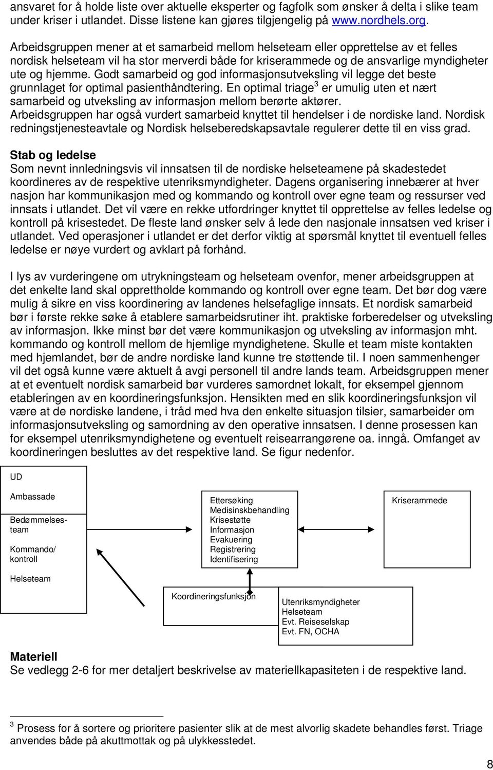 Godt samarbeid og god informasjonsutveksling vil legge det beste grunnlaget for optimal pasienthåndtering.