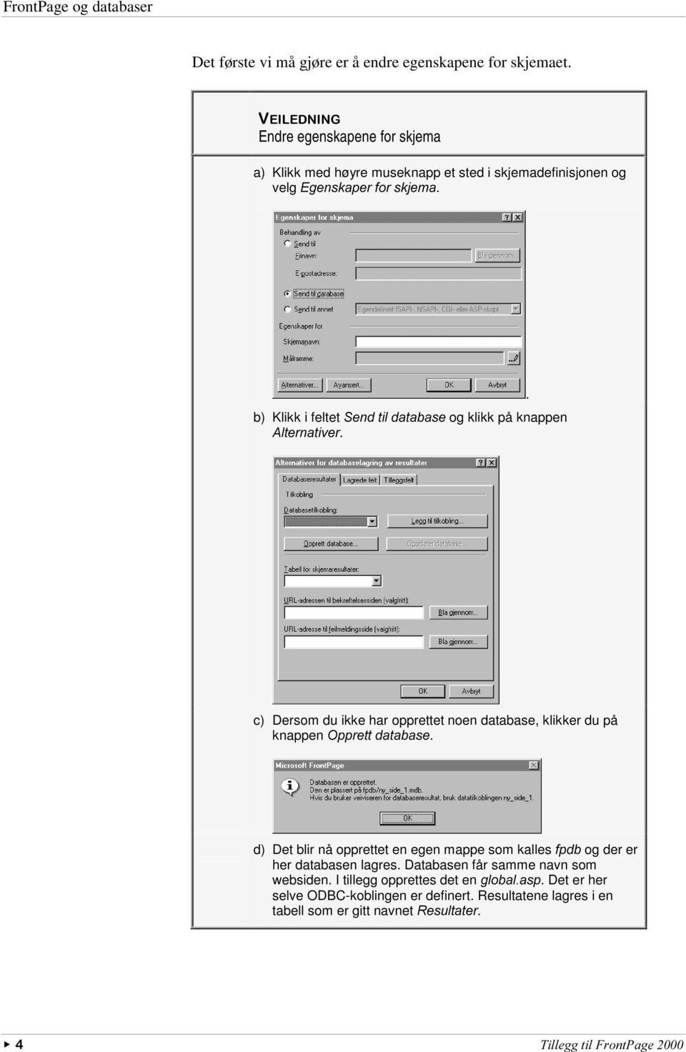 b) Klikk i feltet 6HQGWLOGDWDEDVH og klikk på knappen $OWHUQDWLYHU.. c) Dersom du ikke har opprettet noen database, klikker du på knappen 2SSUHWWGDWDEDVH.