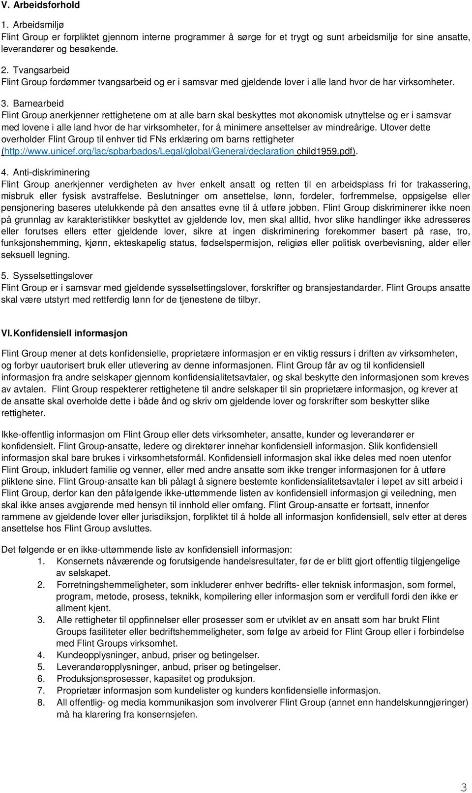 Barnearbeid Flint Group anerkjenner rettighetene om at alle barn skal beskyttes mot økonomisk utnyttelse og er i samsvar med lovene i alle land hvor de har virksomheter, for å minimere ansettelser av