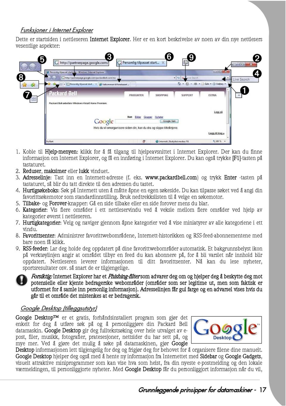 Du kan også trykke [F1]-tasten på tastaturet. 2. Reduser, maksimer eller lukk vinduet. 3. Adresselinje: Tast inn en Internett-adresse (f. eks. www.packardbell.