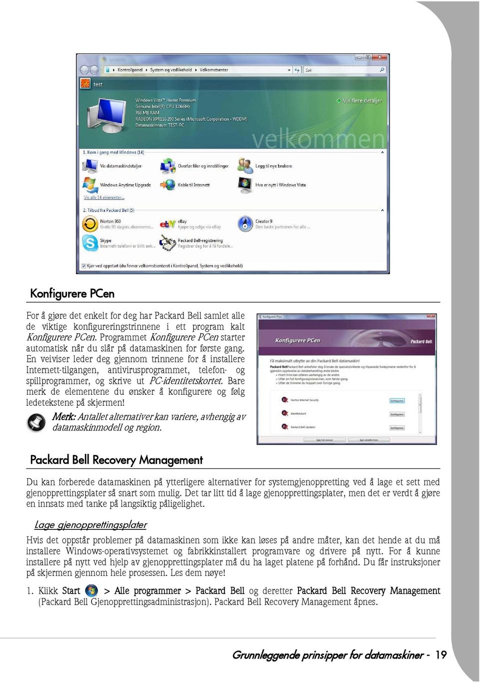 En veiviser leder deg gjennom trinnene for å installere Internett-tilgangen, antivirusprogrammet, telefon- og spillprogrammer, og skrive ut PC-identitetskortet.