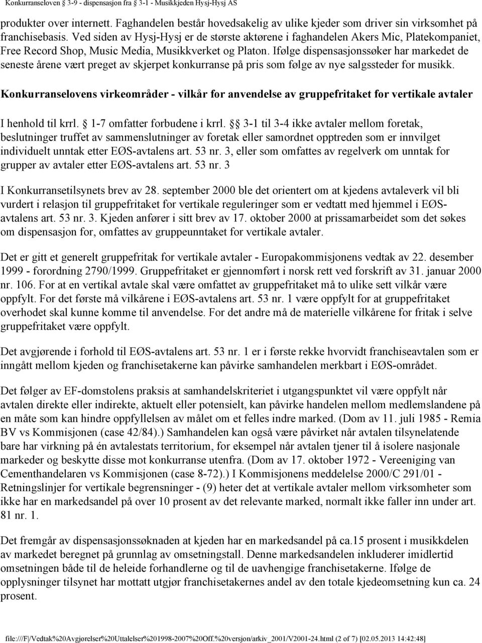 Ifølge dispensasjonssøker har markedet de seneste årene vært preget av skjerpet konkurranse på pris som følge av nye salgssteder for musikk.