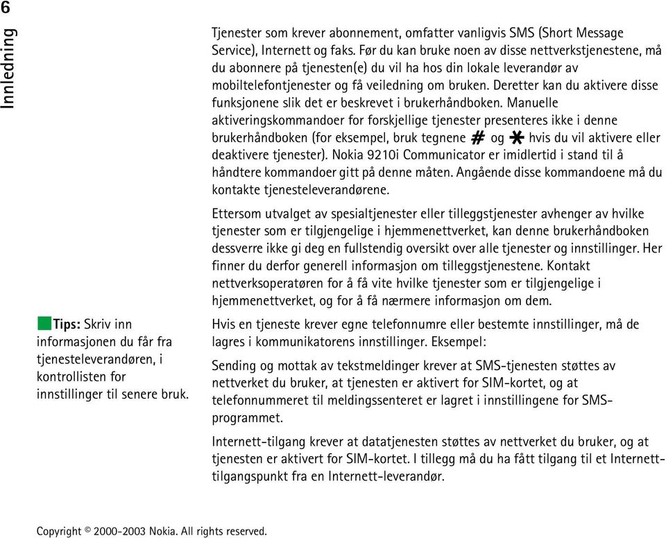 Før du kan bruke noen av disse nettverkstjenestene, må du abonnere på tjenesten(e) du vil ha hos din lokale leverandør av mobiltelefontjenester og få veiledning om bruken.