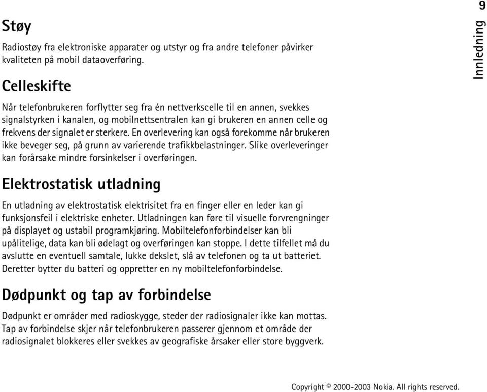 sterkere. En overlevering kan også forekomme når brukeren ikke beveger seg, på grunn av varierende trafikkbelastninger. Slike overleveringer kan forårsake mindre forsinkelser i overføringen.