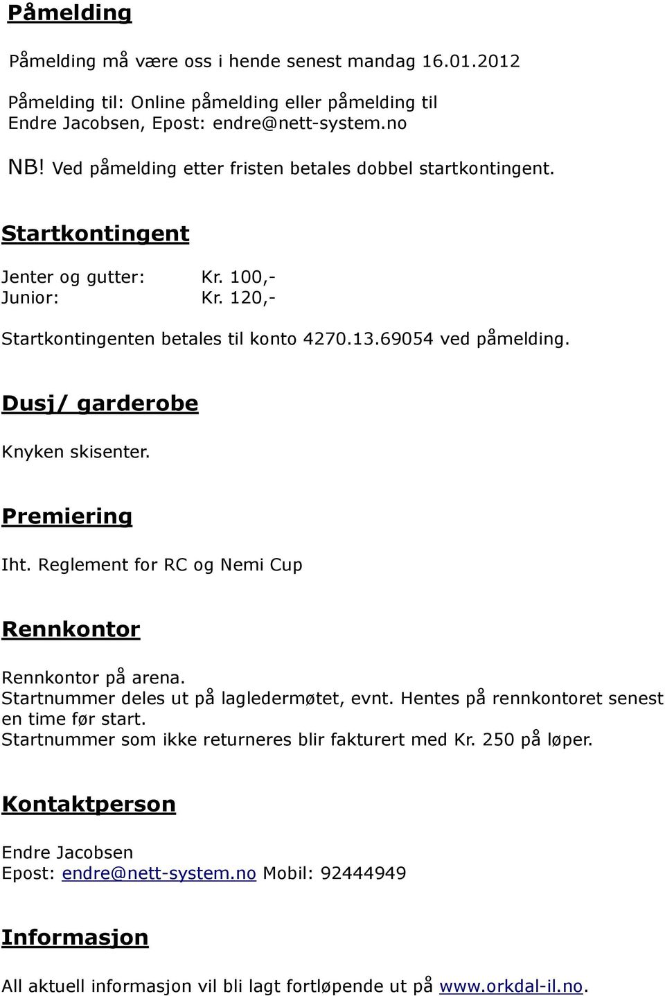 Dusj/ garderobe Knyken skisenter. Premiering Iht. Reglement for RC og Nemi Cup Rennkontor Rennkontor på arena. Startnummer deles ut på lagledermøtet, evnt.