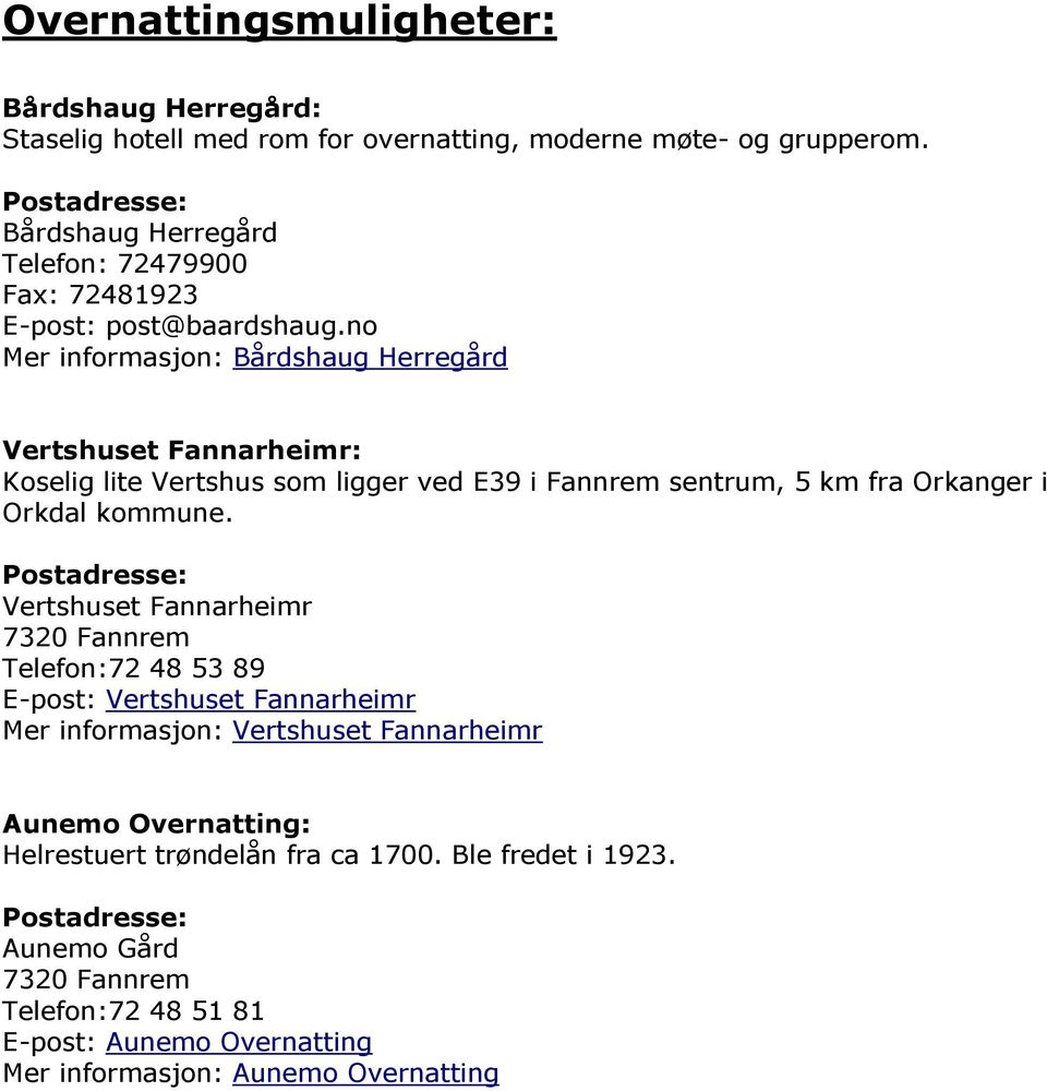 no Mer informasjon: Bårdshaug Herregård Vertshuset Fannarheimr: Koselig lite Vertshus som ligger ved E39 i Fannrem sentrum, 5 km fra Orkanger i Orkdal kommune.