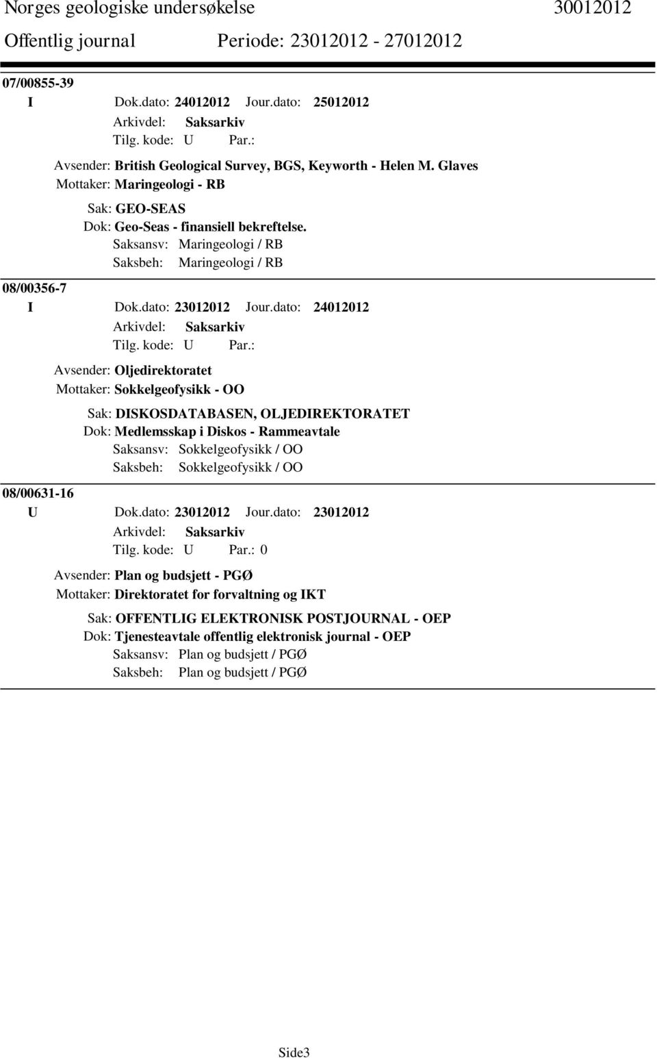 dato: 24012012 Avsender: Oljedirektoratet Mottaker: Sokkelgeofysikk - OO Sak: DISKOSDATABASEN, OLJEDIREKTORATET Dok: Medlemsskap i Diskos - Rammeavtale Saksansv: Sokkelgeofysikk / OO Saksbeh: