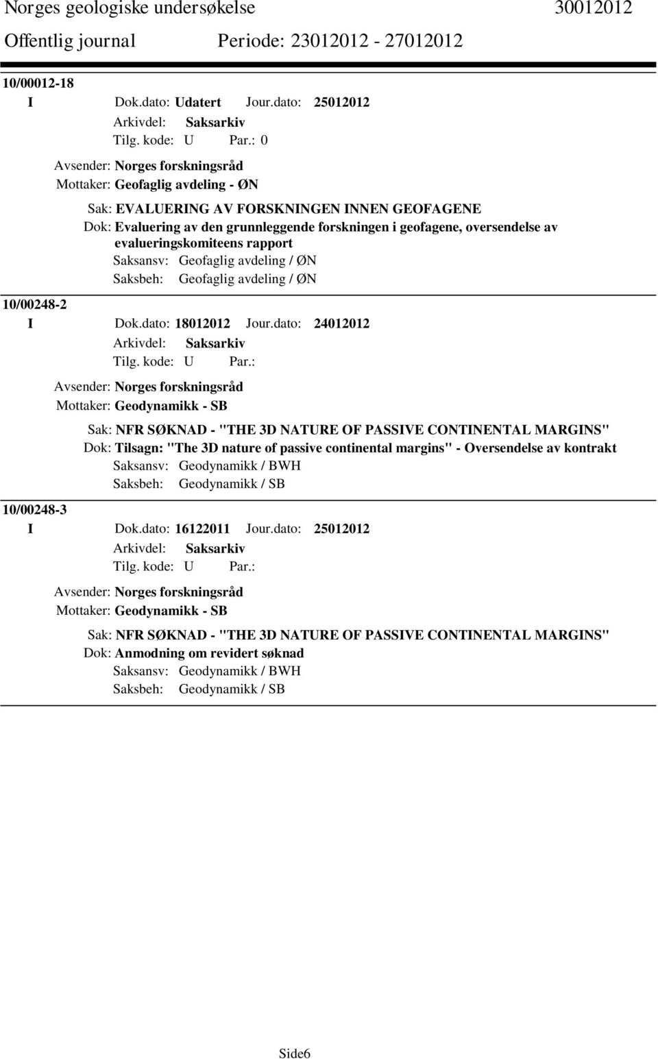 oversendelse av evalueringskomiteens rapport Saksansv: Geofaglig avdeling / ØN Saksbeh: Geofaglig avdeling / ØN 10/00248-2 I Dok.dato: 18012012 Jour.