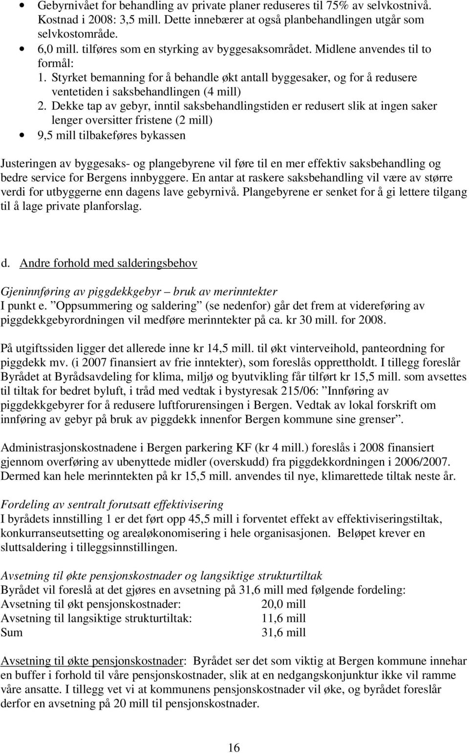 Dekke tap av gebyr, inntil saksbehandlingstiden er redusert slik at ingen saker lenger oversitter fristene (2 mill) 9,5 mill tilbakeføres bykassen Justeringen av byggesaks- og plangebyrene vil føre