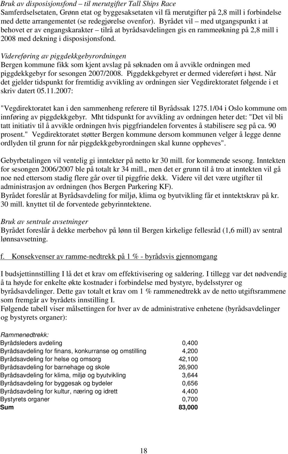 Videreføring av piggdekkgebyrordningen Bergen kommune fikk som kjent avslag på søknaden om å avvikle ordningen med piggdekkgebyr for sesongen 2007/2008. Piggdekkgebyret er dermed videreført i høst.