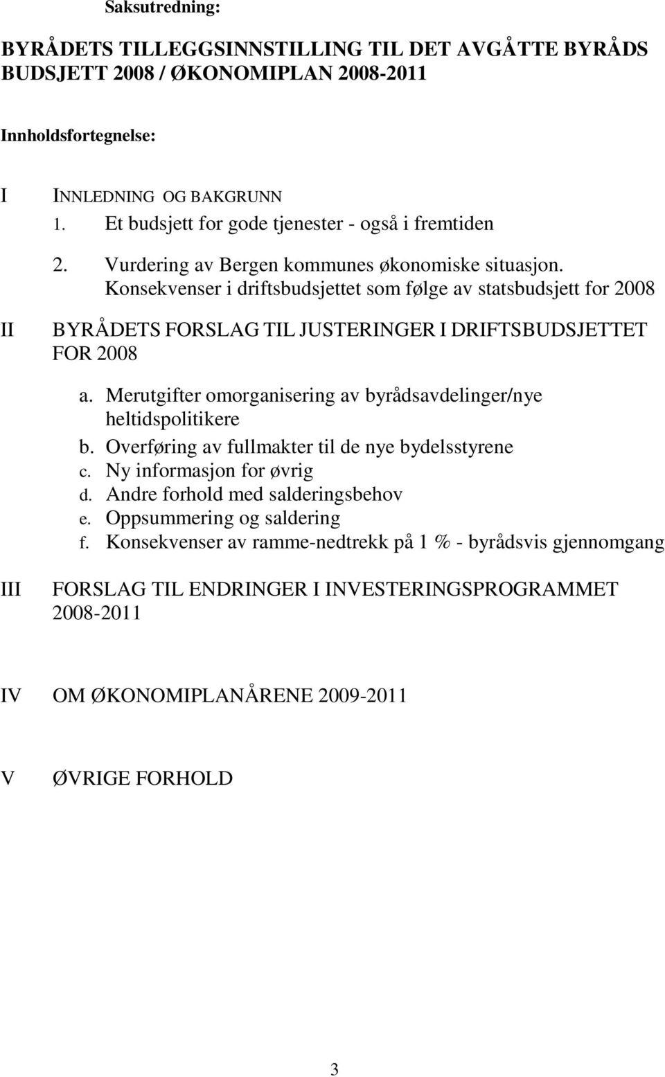 Konsekvenser i driftsbudsjettet som følge av statsbudsjett for 2008 II BYRÅDETS FORSLAG TIL JUSTERINGER I DRIFTSBUDSJETTET FOR 2008 a.