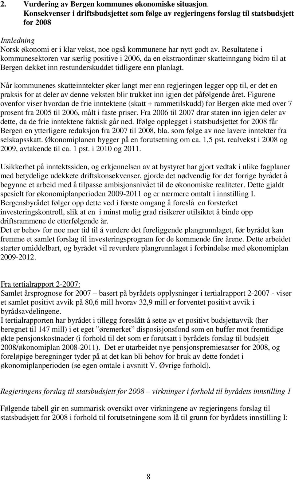 Resultatene i kommunesektoren var særlig positive i 2006, da en ekstraordinær skatteinngang bidro til at Bergen dekket inn restunderskuddet tidligere enn planlagt.