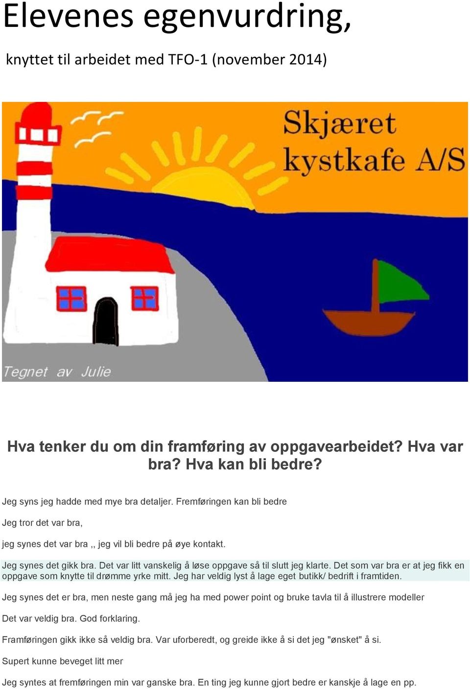 Det som var bra er at jeg fikk en oppgave som knytte til drømme yrke mitt. Jeg har veldig lyst å lage eget butikk/ bedrift i framtiden.