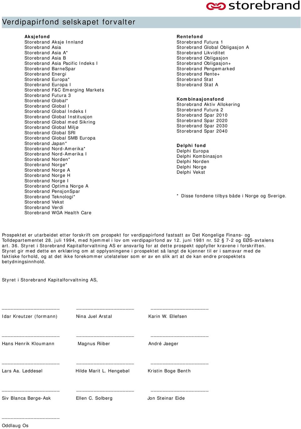 Global med Sikring Storebrand Global Miljø Storebrand Global SRI Storebrand Global SMB Europa Storebrand Japan* Storebrand Nord-Amerika* Storebrand Nord-Amerika I Storebrand Norden* Storebrand Norge*