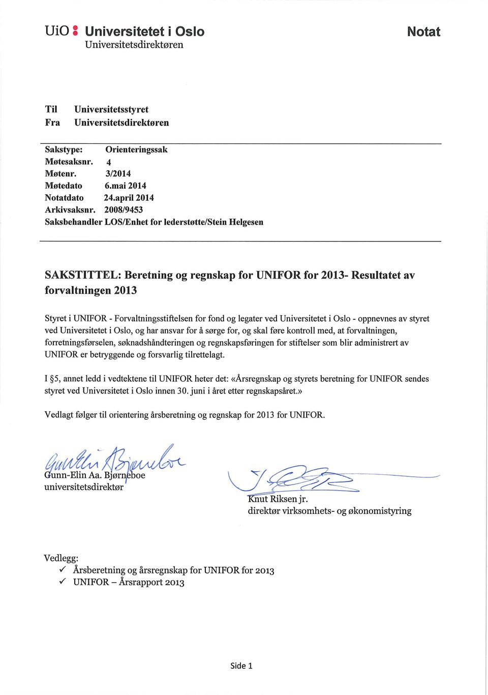 2008/9453 Saksbehandler LOS/Enhet for lederstøtte/stein Helgesen SAKSTITTEL: Beretning og regnskap for UNIFOR for 2013- Resultatet av forvaltningen 2013 Styret i UNIFOR- Forvaltningsstiftelsen for