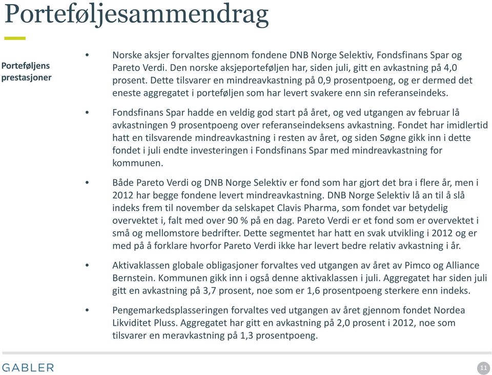 Dette tilsvarer en mindreavkastning på 0,9 prosentpoeng, og er dermed det eneste aggregatet i porteføljen som har levert svakere enn sin referanseindeks.