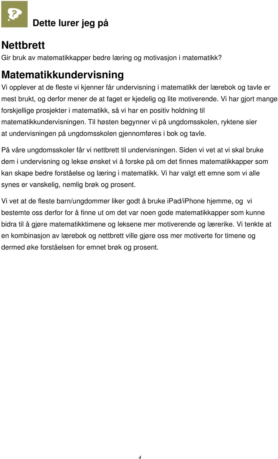 Vi har gjort mange forskjellige prosjekter i matematikk, så vi har en positiv holdning til matematikkundervisningen.