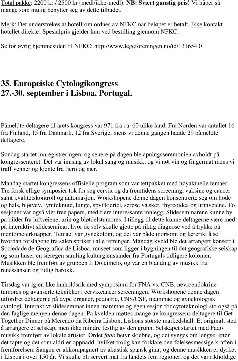 Se for øvrig hjemmesiden til NFKC: http://www.legeforeningen.no/id/131654.0 35. Europeiske Cytologikongress 27.-30. september i Lisboa, Portugal. Påmeldte deltagere til årets kongress var 971 fra ca.