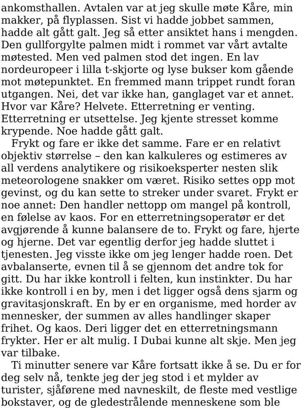 En fremmed mann trippet rundt foran utgangen. Nei, det var ikke han, ganglaget var et annet. Hvor var Kåre? Helvete. Etterretning er venting. Etterretning er utsettelse.