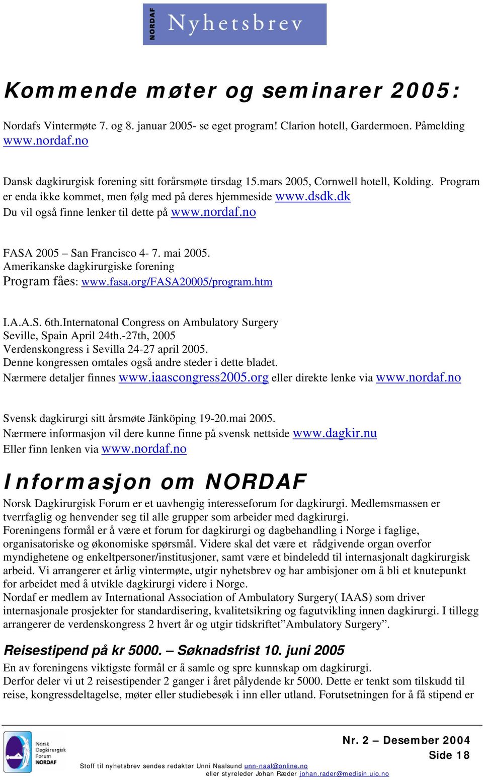 mai 2005. Amerikanske dagkirurgiske forening Program fåes: www.fasa.org/fasa20005/program.htm I.A.A.S. 6th.Internatonal Congress on Ambulatory Surgery Seville, Spain April 24th.