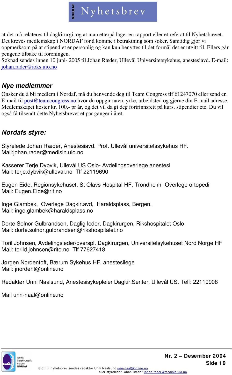 Søknad sendes innen 10 juni- 2005 til Johan Ræder, Ullevål Universitetsykehus, anestesiavd. E-mail: johan.rader@ioks.uio.