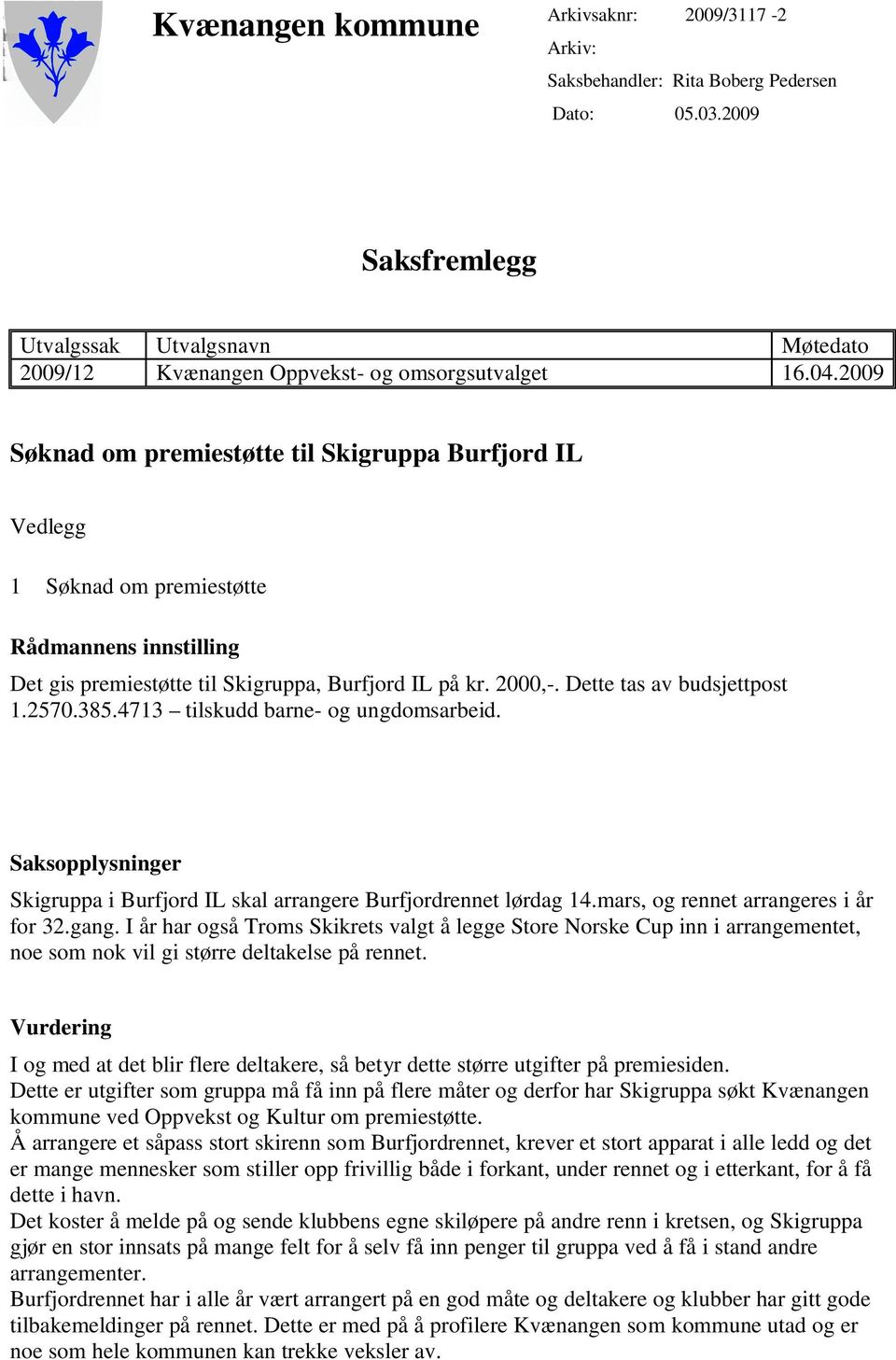 Dette tas av budsjettpost 1.2570.385.4713 tilskudd barne- og ungdomsarbeid. Saksopplysninger Skigruppa i Burfjord IL skal arrangere Burfjordrennet lørdag 14.mars, og rennet arrangeres i år for 32.