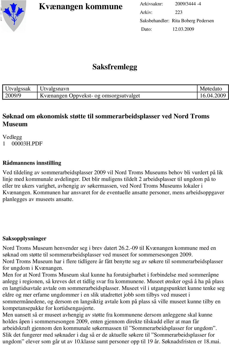 PDF Rådmannens innstilling Ved tildeling av sommerarbeidsplasser 2009 vil Nord Troms Museums behov bli vurdert på lik linje med kommunale avdelinger.